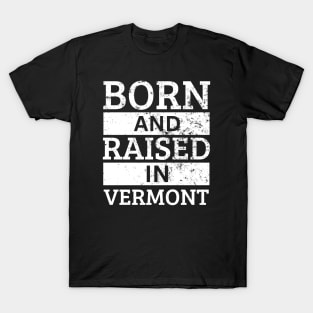 Vermont - Born And Raised in Vermont T-Shirt